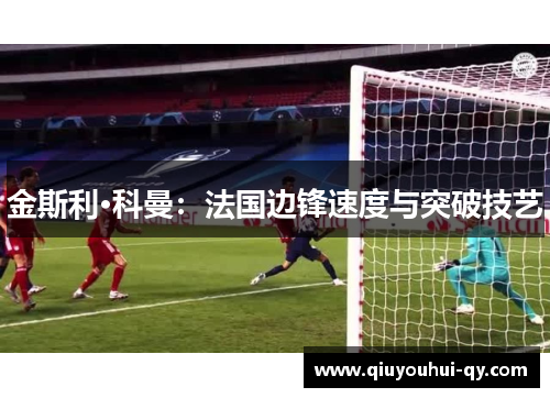 金斯利·科曼：法国边锋速度与突破技艺