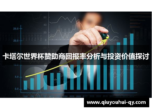 卡塔尔世界杯赞助商回报率分析与投资价值探讨