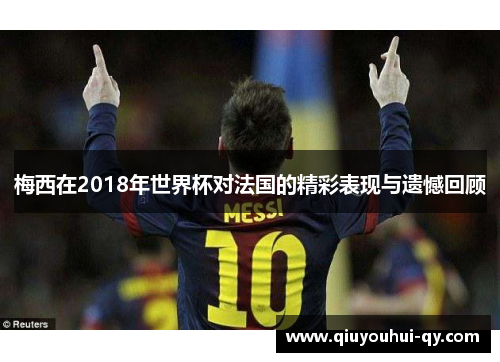 梅西在2018年世界杯对法国的精彩表现与遗憾回顾