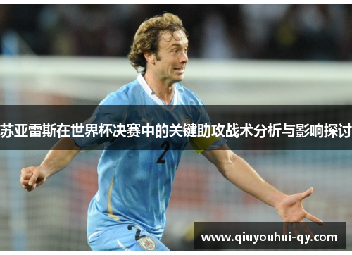 苏亚雷斯在世界杯决赛中的关键助攻战术分析与影响探讨