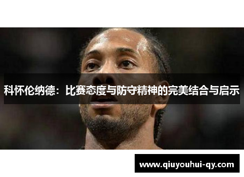 科怀伦纳德：比赛态度与防守精神的完美结合与启示