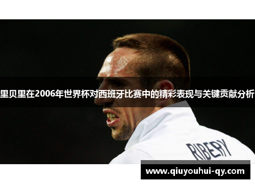 里贝里在2006年世界杯对西班牙比赛中的精彩表现与关键贡献分析