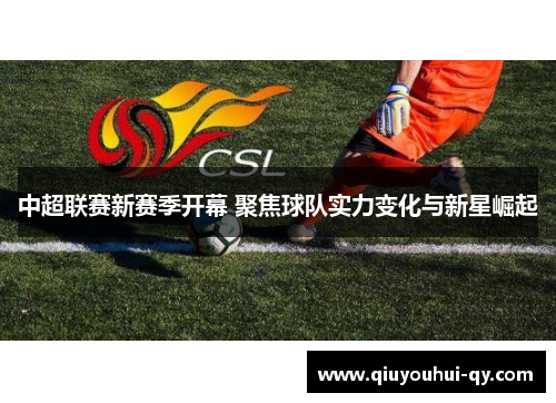 中超联赛新赛季开幕 聚焦球队实力变化与新星崛起