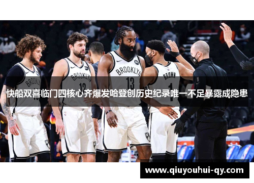 快船双喜临门四核心齐爆发哈登创历史纪录唯一不足暴露成隐患