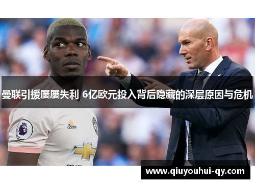曼联引援屡屡失利 6亿欧元投入背后隐藏的深层原因与危机