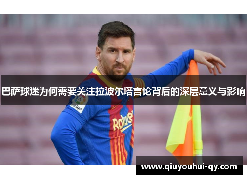 巴萨球迷为何需要关注拉波尔塔言论背后的深层意义与影响