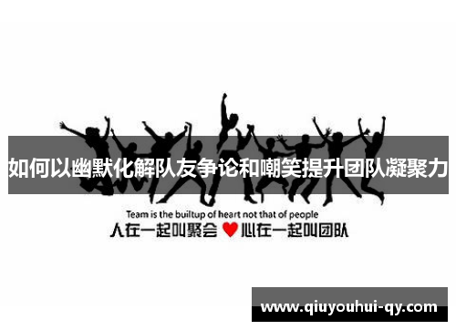 如何以幽默化解队友争论和嘲笑提升团队凝聚力