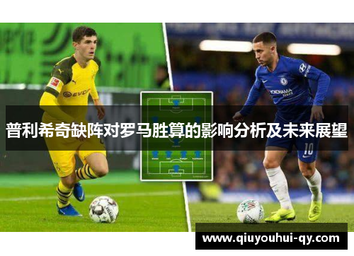 普利希奇缺阵对罗马胜算的影响分析及未来展望