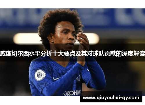 威廉切尔西水平分析十大要点及其对球队贡献的深度解读