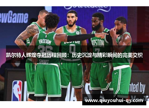 凯尔特人辉煌夺冠历程回顾：历史沉淀与精彩瞬间的完美交织